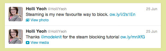 Two tweets: 1. Holli Yeoh. Steaming is my new favourite way to block. 2. Holli Yeoh. Thanks @modeknit for the steam blocking tutorial. ow.ly/mnXfG